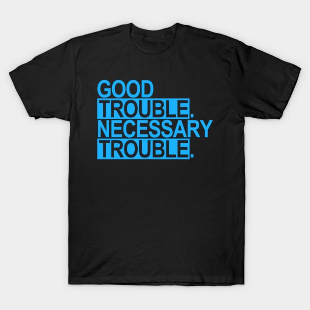 Good Trouble. Necessary Trouble. (blue 1) T-Shirt by skittlemypony